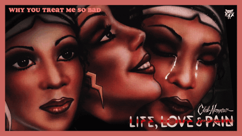 why you treat me so bad life love and pain is written on a poster