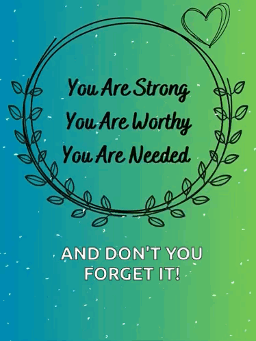 a poster that says " you are strong you are worthy you are needed and don 't you forget it "