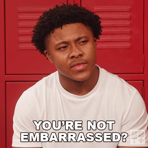 a young man says you 're not embarrassed