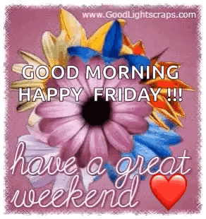 good morning happy friday have a great weekend with flowers and a heart .