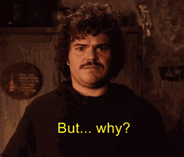 A mustached man looks confused in a dim room beneath “But... why?”