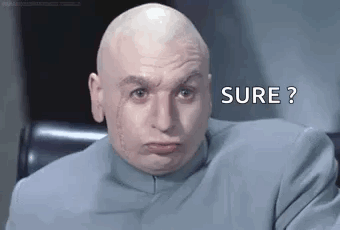 Dr. Evil purses his lips beside “SURE?” text.