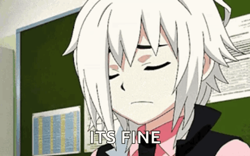 A white-haired anime character closes their eyes with “IT'S FINE” on screen.