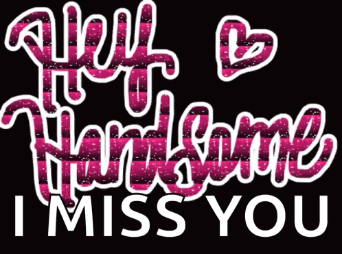 Pink outlined lettering on black says “Hey handsome I MISS YOU.”