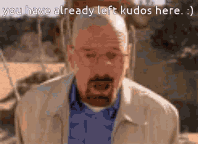 a man with glasses and a beard says " you have already left kudos here :) "