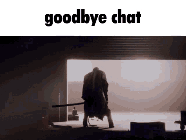 a silhouette of a man holding a sword with the words goodbye chat below it