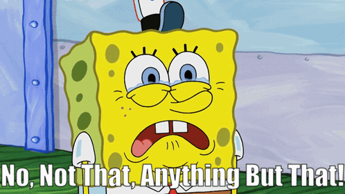 SpongeBob grimaces as the caption says “No, Not That, Anything But That!”