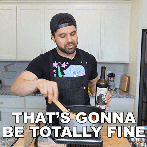 a man cooking with a bottle of wine and the words that 's gonna be totally fine above him