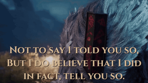 a quote from a movie that says not to say i told you so but i do believe that i did in fact tell you so