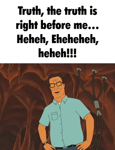 a cartoon of king of the hill says " truth the truth is right before me .. "
