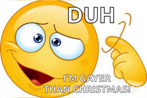 a smiley face with the words duh i 'm gayer than christmas on it