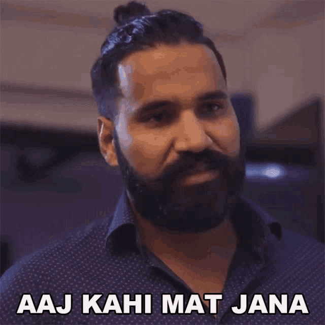 a man with a beard says " aaj kahi mat jana " in a foreign language