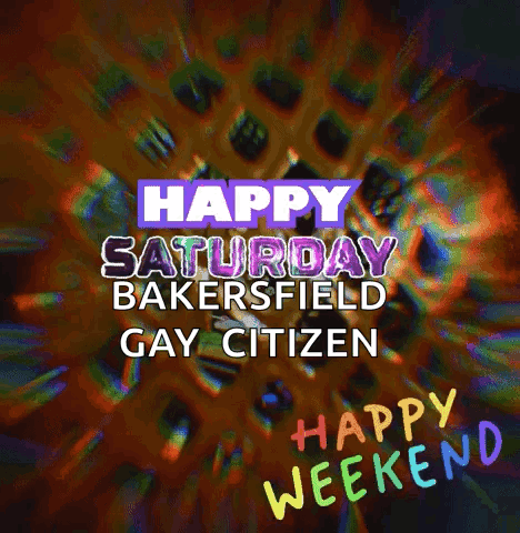 a poster that says happy saturday bakerfield gay citizen happy weekend