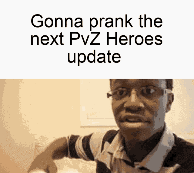a picture of a man with the words gonna prank the next pvz heroes update on it