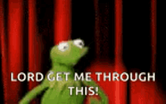 Kermit stands before red curtains, captioned “LORD GET ME THROUGH THIS!”.