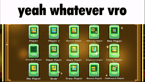 a screenshot of a game that says " yeah whatever vro " at the top