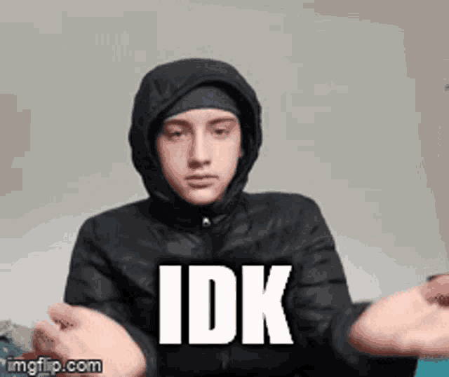 A hooded person shrugs beneath large “IDK” text.