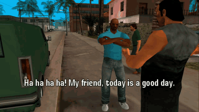 a video game scene with the words ha ha ha ha my friend today is a good day at the bottom