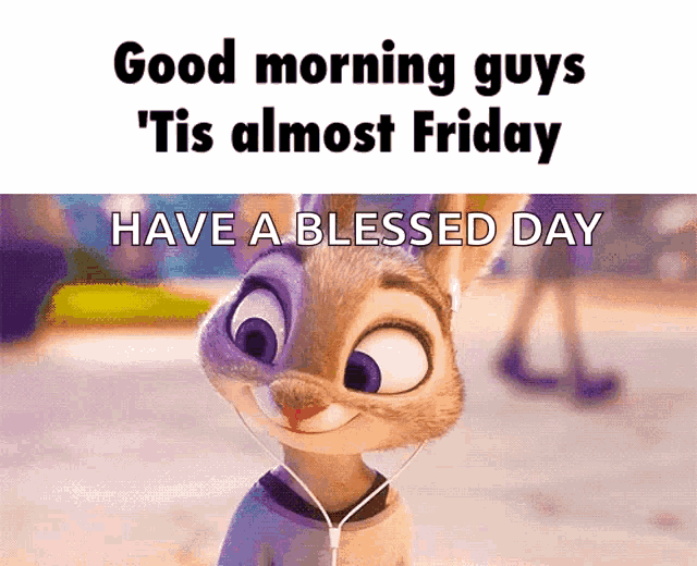 a cartoon rabbit wearing headphones says " good morning guys tis almost friday "