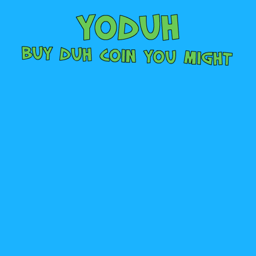 A blue graphic reads “YODUH / BUY DUH COIN YOU MIGHT”.