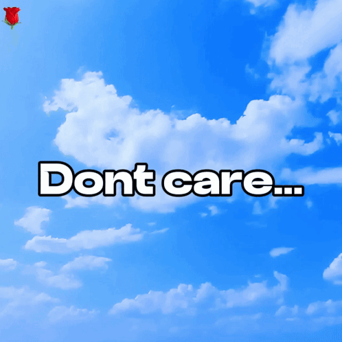 a blue sky with white clouds and the words " dont care " on it