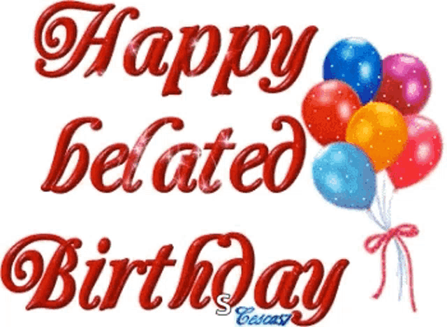 a happy belated birthday greeting with balloons