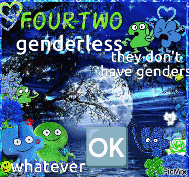 a poster that says four two genderless they don t have genders whatever