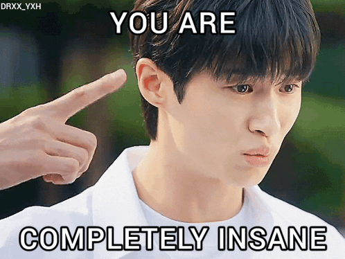 A young man points to his head under the caption “YOU ARE COMPLETELY INSANE.”