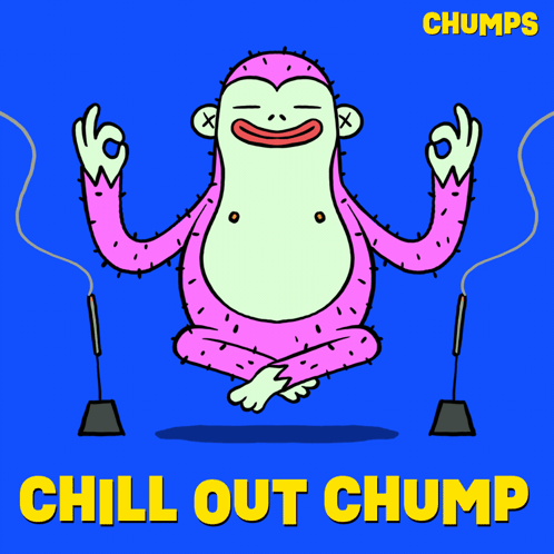A pink-and-green cartoon creature sits cross-legged and meditates under “CHILL OUT CHUMP.”