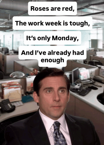 roses are red the work week is tough it 's only monday and i ve already had enough