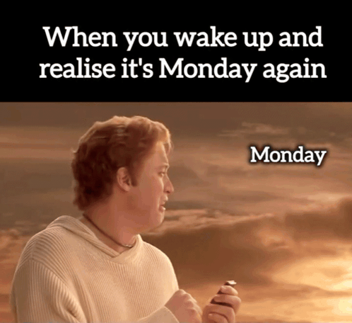 a picture of a man with the caption when you wake up and realize it 's monday again monday
