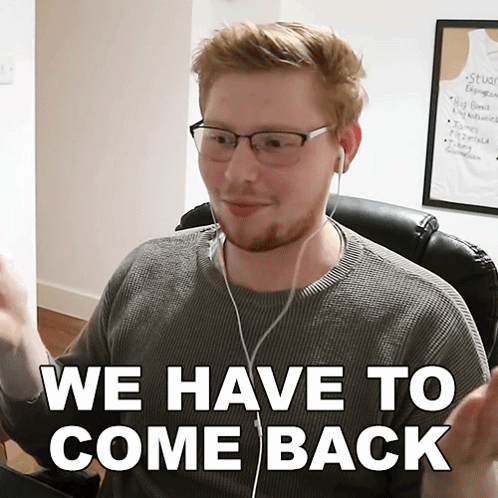 a man with glasses and ear buds says we have to come back
