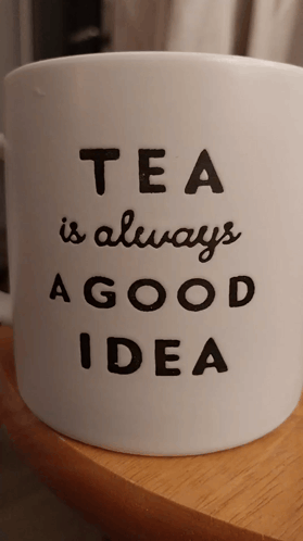 a mug that says tea is always a good idea on it