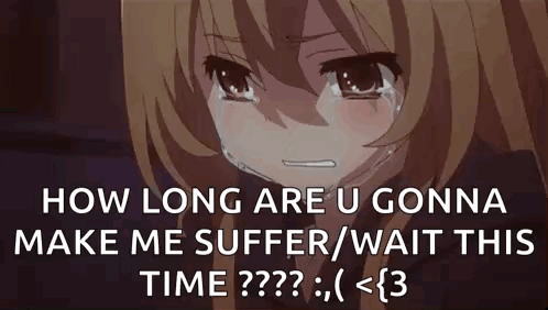a sad anime girl is crying and says `` how long are u gonna make me suffer / wait this time ?? ''