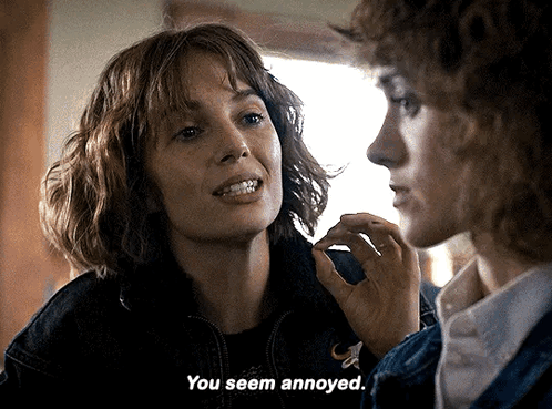 two women are talking to each other and one of them is saying " you seem annoyed "