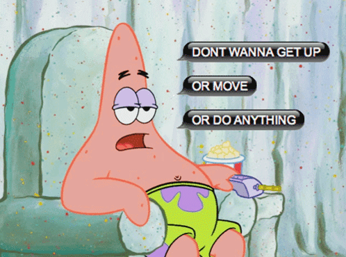 Patrick Star slumps in a chair, captioned “DON’T WANNA GET UP OR MOVE OR DO ANYTHING.”