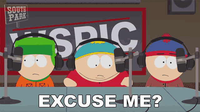three south park characters wearing headphones are sitting in front of microphones with the caption excuse me