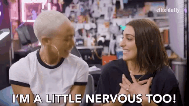 a woman says i 'm a little nervous too while sitting next to another woman