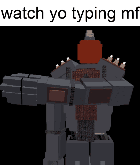 a picture of a robot with the words watch yo typing mf