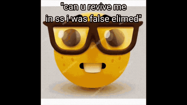 a cartoon smiley face with glasses and the words " can u revive me in ss i was false elimed "