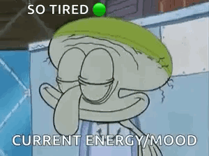 a cartoon of squidward from spongebob squarepants is tired and current energy / mood