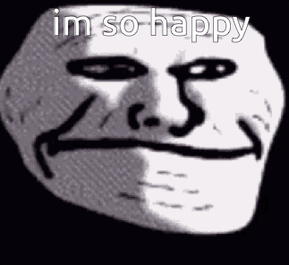 A monochrome meme face smiles beneath the caption “im so happy.”