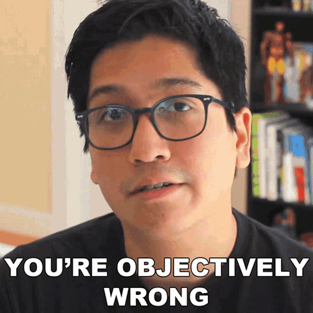 a man wearing glasses has the words you 're objectively wrong below him