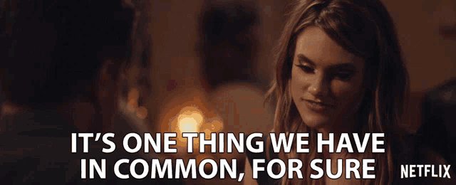 a woman says it 's one thing we have in common for sure on netflix