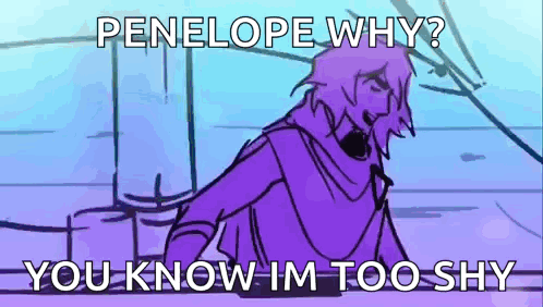 penelope why ? you know im too shy . penelope why ? you know im too shy .