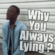 A man is captioned “Why You Always Lying?”
