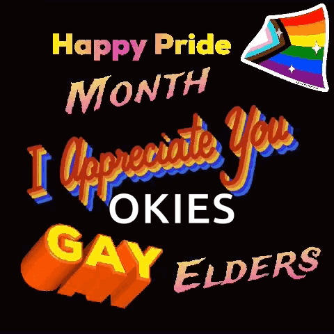 a black background with the words happy pride month i appreciate you okies gay elders