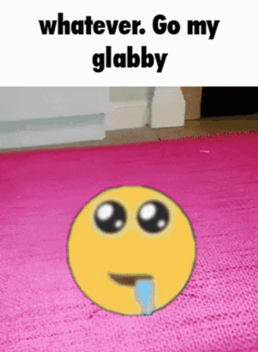 A pleading yellow face sits on a pink floor under the caption “whatever. Go my glabby.”