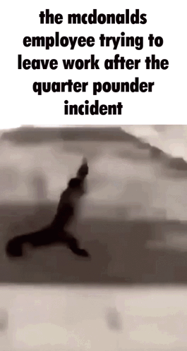 the mcdonalds employee trying to leave work after the quarter pounder incident