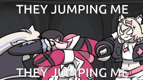 a cartoon says they jumping me and they jumping me